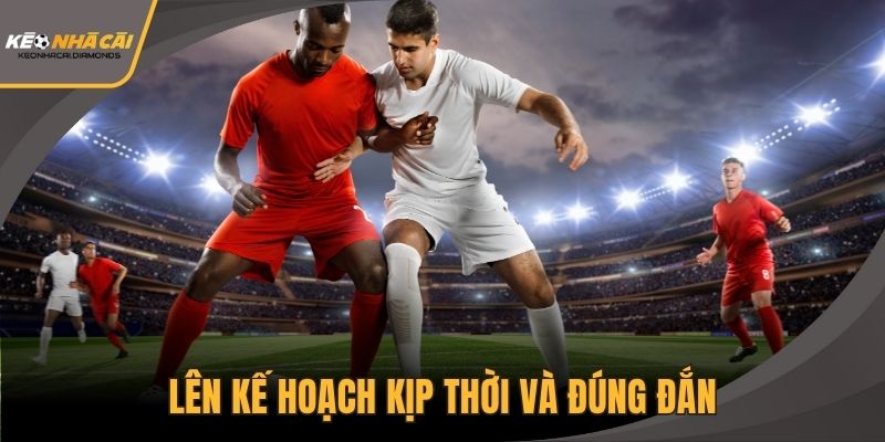 Lên kế hoạch kịp thời và đúng đắn