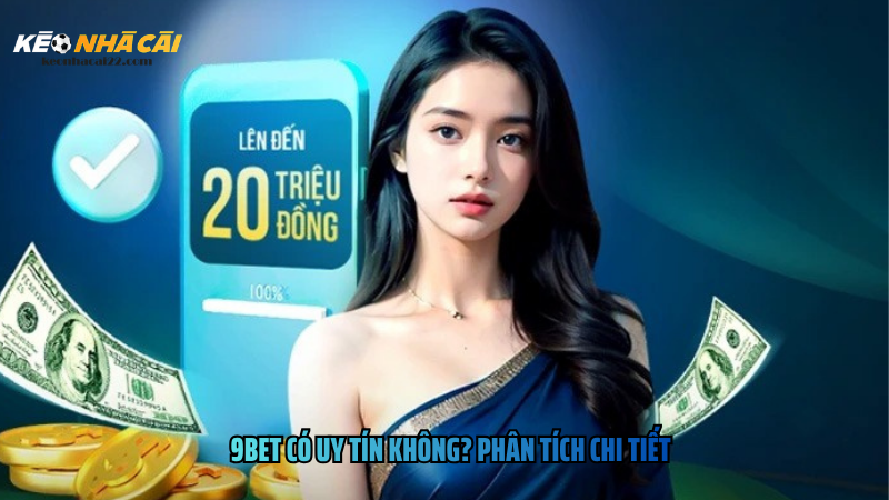 9Bet Có Uy Tín Không? Phân Tích Chi Tiết