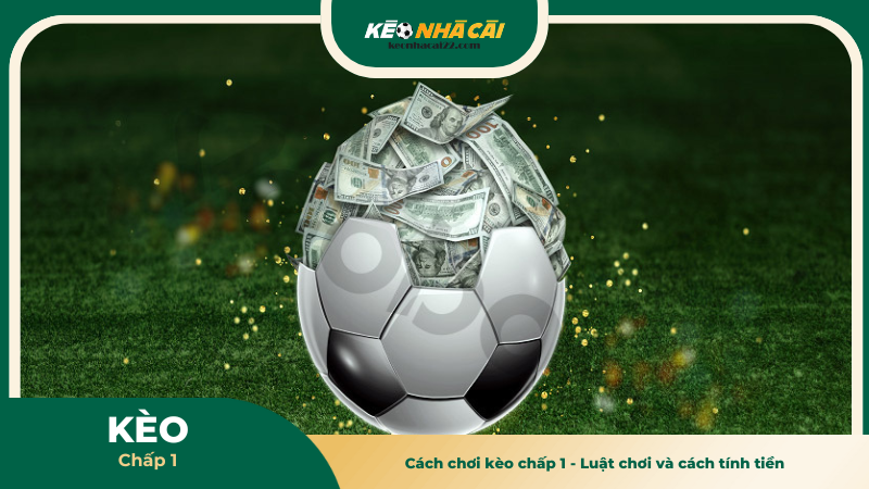 Cách chơi kèo chấp 1 - Luật chơi và cách tính tiền