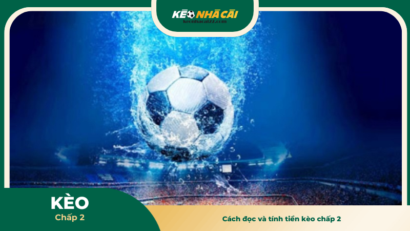 Cách đọc và tính tiền kèo chấp 2