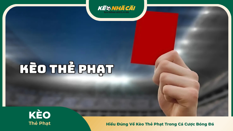 Hiểu Đúng Về Kèo Thẻ Phạt Trong Cá Cược Bóng Đá