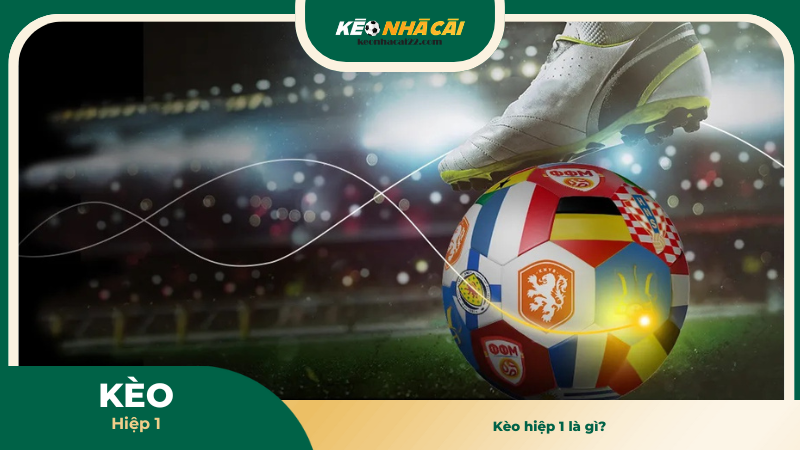Kèo hiệp 1 là gì?