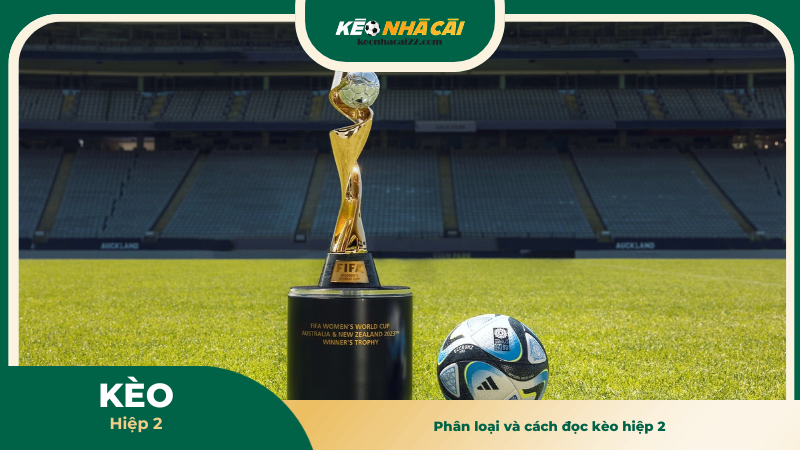 Phân loại và cách đọc kèo hiệp 2